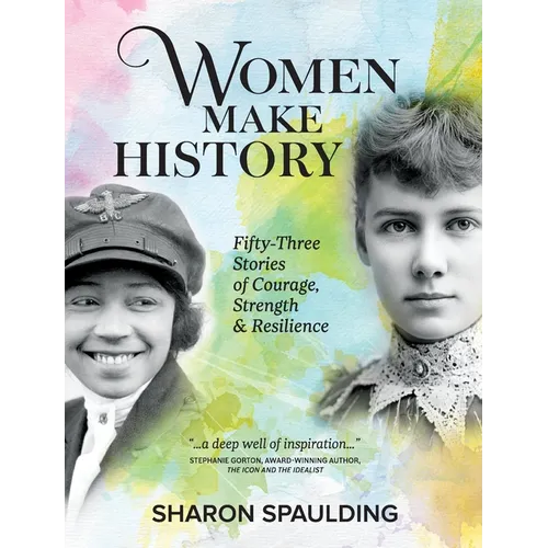 Women Make History: Fifty-Three Stories of Courage, Strength & Resilience