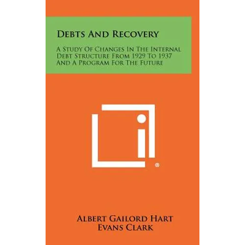 Debts And Recovery: A Study Of Changes In The Internal Debt Structure From 1929 To 1937 And A Program For The Future