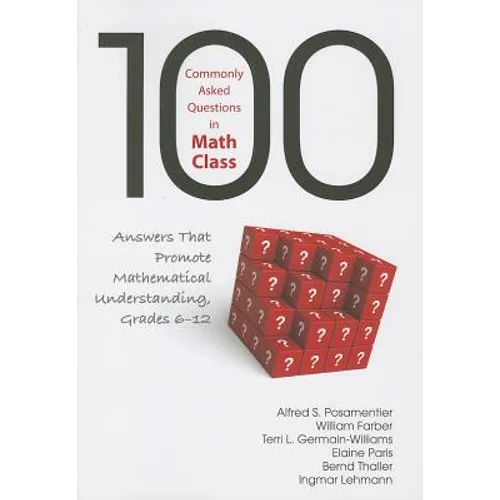 100 Commonly Asked Questions in Math Class: Answers That Promote Mathematical Understanding, Grades 6-12