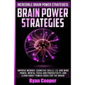 Brain Power Strategies: Improve Memory, Cognitive Skills, I.Q. And Mind Power, Mental Focus And Productivity, And Learn About Power Foods For The Brai