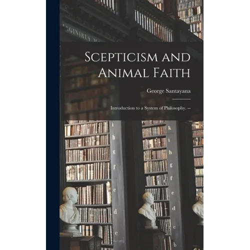 Scepticism and Animal Faith; Introduction to a System of Philosophy. --