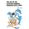 The Life of the Sixteenth Karmapa Rangjung Rigpe Dorje: Transmitting the Dharma in Exile