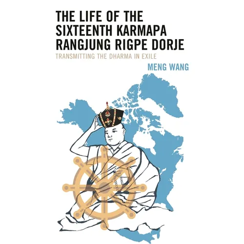 The Life of the Sixteenth Karmapa Rangjung Rigpe Dorje: Transmitting the Dharma in Exile