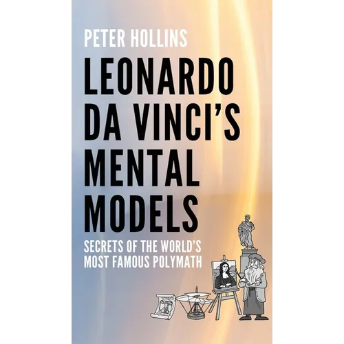 Leonardo da Vinci's Mental Models: Secrets of the World's Most Famous Polymath