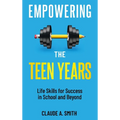 Empowering the Teen Years: Life Skills for Success in School and Beyond
