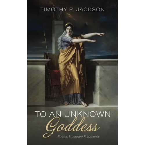 To an Unknown Goddess: Poems and Literary Fragments
