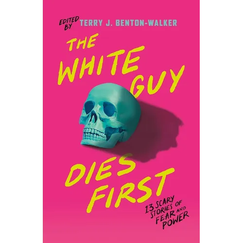 The White Guy Dies First: 13 Scary Stories of Fear and Power