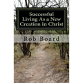 Successful Living As a New Creation in Christ: A Matter of Being Conformed or Transformed