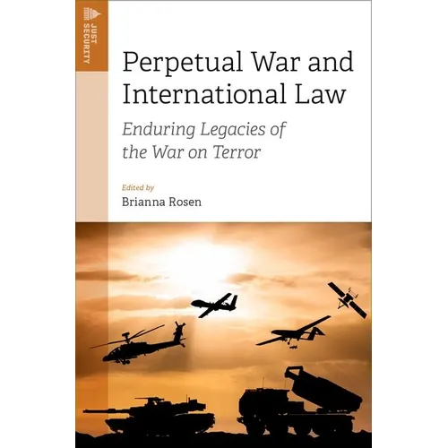 Perpetual War and International Law: Enduring Legacies of the War on Terror