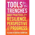 Tools for the Trenches: Daily Practices for Resilience, Perspective & Progress