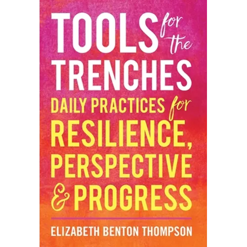 Tools for the Trenches: Daily Practices for Resilience, Perspective & Progress