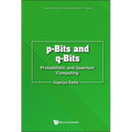 P-Bits and Q-Bits: Probabilistic and Quantum Computing