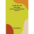 In The Fire Of The Forge; A Romance of Old Nuremberg (Volume I)