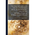 The Description and Use of the Sliding Rule, in Arithmetic, and in the Mensuration of Surfaces and Solids: Also, the Description of the Ship Carpenter