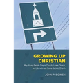 Growing Up Christian: Why Young People Stay in Church, Leave Church, and (Sometimes) Come Back to Church