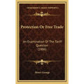 Protection Or Free Trade: An Examination Of The Tariff Question (1886)