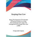 Keeping One Cow: Being The Experience Of A Number Of Practical Writers, In A Clear And Condensed Form, Upon The Management Of A Single Milch Cow (1880