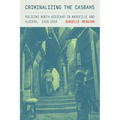 Criminalizing the Casbahs: Policing North Africans in Marseille and Algiers, 1918-1954