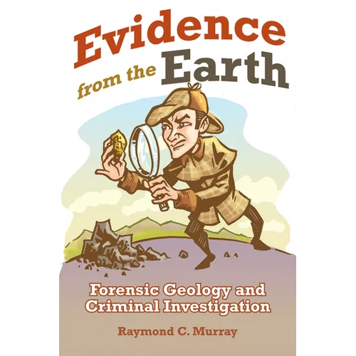 Evidence from the Earth: Forensic Geology and Criminal Investigations