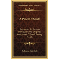 A Pinch Of Snuff: Composed Of Curious Particulars And Original Anecdotes Of Snuff Taking (1840)