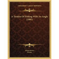 A Treatise Of Fishing With An Angle (1885)