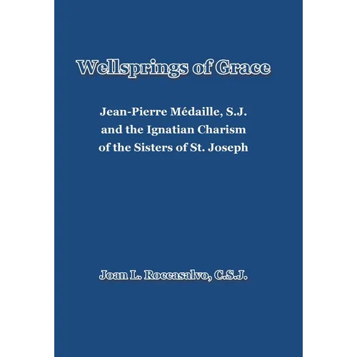 Wellsprings of Grace: Jean-Pierre Médaille, S.J. and the Ignatian Charism of the Sisters of St. Joseph