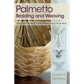 Palmetto Braiding and Weaving: Using Palm Fronds to Create Baskets, Bags, Hats & More