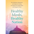 Healthy Minds, Healthy Nation: How Meditation, Shamanism, and Indigenous Healing Can Tap into Your Light Within and Change the World