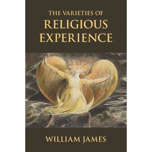 The Varieties of Religious Experience: A Study in Human Nature