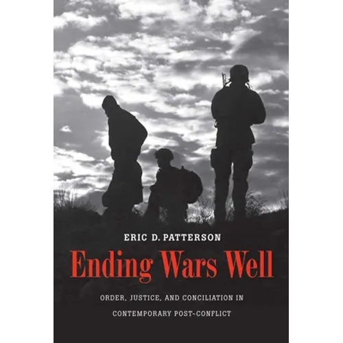 Ending Wars Well: Order, Justice, and Conciliation in Contemporary Post-Conflict