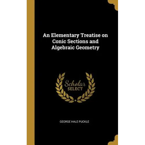 An Elementary Treatise on Conic Sections and Algebraic Geometry