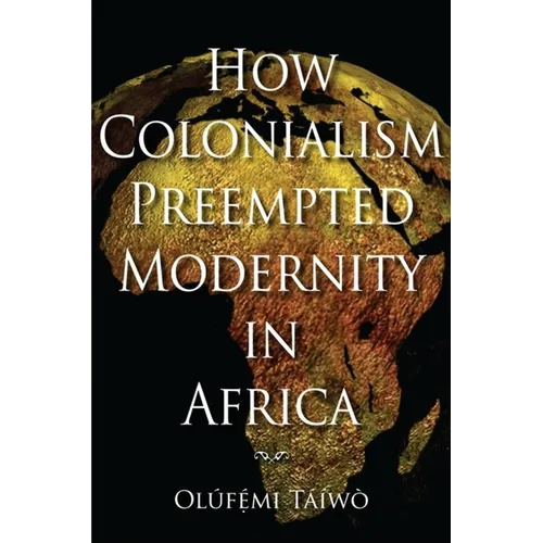 How Colonialism Preempted Modernity in Africa