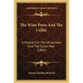 The Wine Press And The Cellar: A Manual For The Winemaker And The Cellar Man (1883)