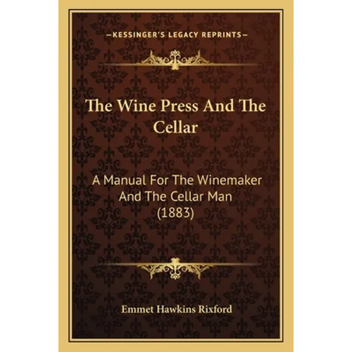 The Wine Press And The Cellar: A Manual For The Winemaker And The Cellar Man (1883)