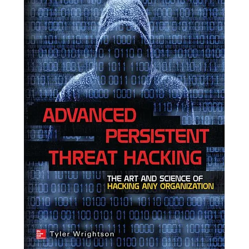 Advanced Persistent Threat Hacking: The Art and Science of Hacking Any Organization
