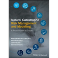 Natural Catastrophe Risk Management and Modelling: A Practitioner's Guide