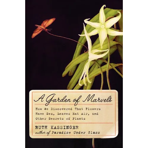A Garden of Marvels: How We Discovered That Flowers Have Sex, Leaves Eat Air, and Other Secrets of Plants