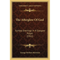 The Afterglow Of God: Sunday Evenings In A Glasgow Pulpit (1912)
