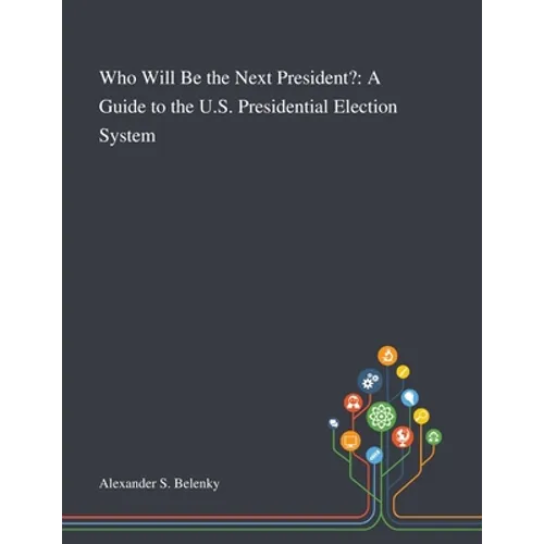 Who Will Be the Next President?: A Guide to the U.S. Presidential Election System