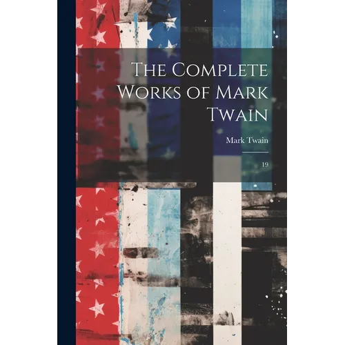 The Complete Works of Mark Twain: 19