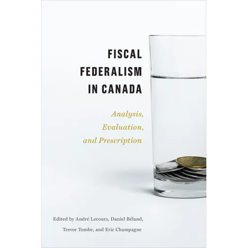 Fiscal Federalism in Canada: Analysis, Evaluation, Prescription