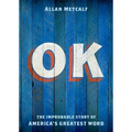 OK: The Improbable Story of America's Greatest Word