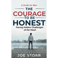 The Courage to Be Honest: Facing Hidden Challenges of the Heart, A Guide for Men
