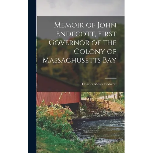 Memoir of John Endecott, First Governor of the Colony of Massachusetts Bay