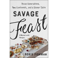 Savage Feast: Three Generations, Two Continents, and a Dinner Table (a Memoir with Recipes)