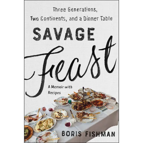 Savage Feast: Three Generations, Two Continents, and a Dinner Table (a Memoir with Recipes)