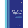 How Not to Be Human: The Inhumanist Philosophy of Robinson Jeffers