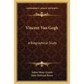Vincent Van Gogh: A Biographical Study