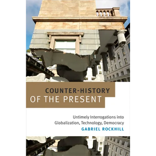 Counter-History of the Present: Untimely Interrogations into Globalization, Technology, Democracy