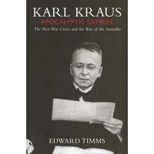 Karl Kraus: Apocalyptic Satirist: The Post-War Crisis and the Rise of the Swastika